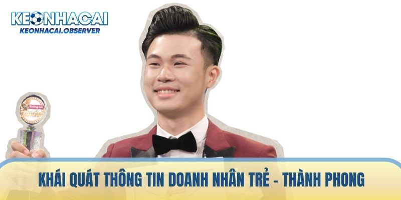 Khái quát thông tin về doanh nhân trẻ ngành giải trí Thành Phong